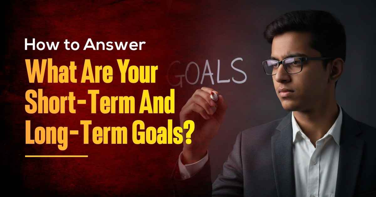 How to Answer “What Are Your Short-Term and Long-Term Goals?”