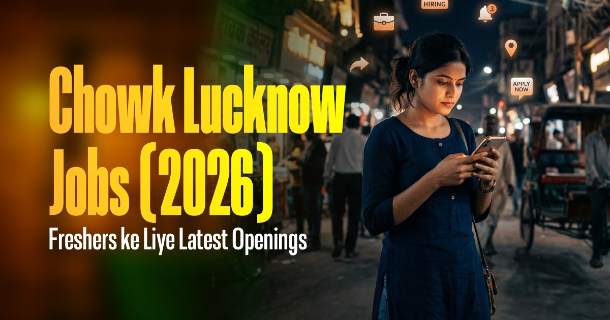 Chowk Lucknow Jobs (2026) – Freshers ke Liye Latest Openings