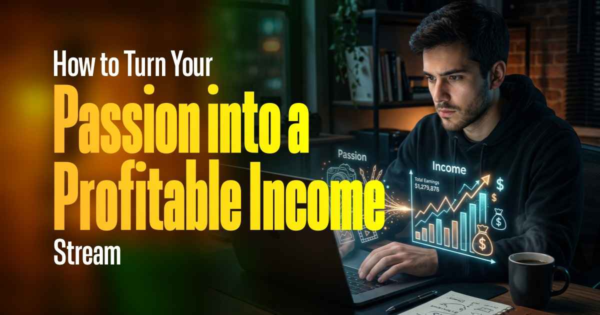 How to Turn Your Passion into a Profitable Income Stream