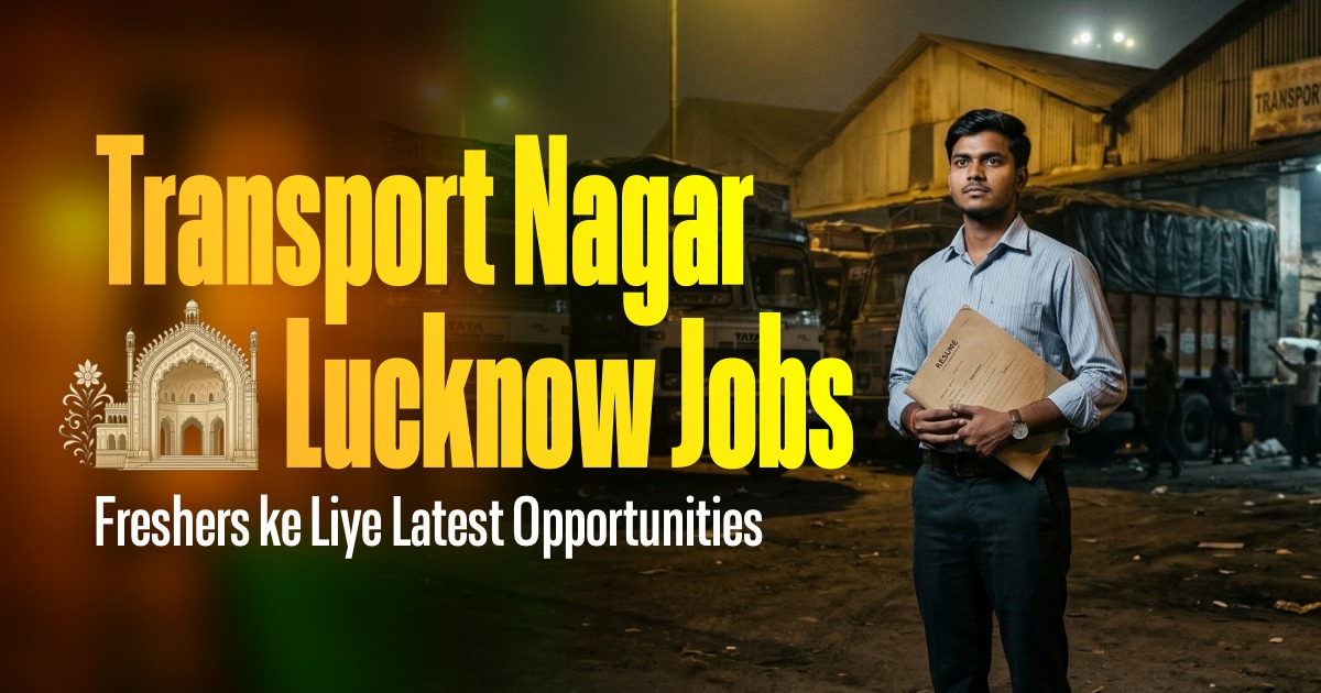 Transport Nagar Lucknow Jobs – Freshers ke Liye Latest Opportunities